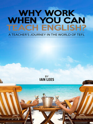 cover image of Why Work When You Can Teach English?: a Teacher's Journey in the World of TEFL